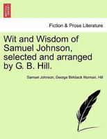 Wit and Wisdom of Samuel Johnson, selected and arranged by G. B. Hill. 1241142181 Book Cover