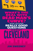 What's the Deal with Dead Man's Curve?: And Other Really Good Questions About Cleveland 1598511319 Book Cover