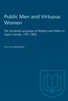 Public Men and Virtuous Women: The Gendered Languages of Religion and Politics in Upper Canada, 1791-1850 0802076718 Book Cover