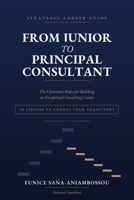 FROM JUNIOR TO PRINCIPAL CONSULTANT: The Unwritten Rules for Building an Exceptional Consulting Career, 50 Lessons to Accelerate Your Career B0H6TDJVY9 Book Cover