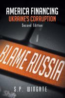 America Financing Ukraine’s Corruption: Second Edition 1966876424 Book Cover