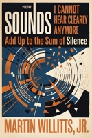 Sounds I Cannot Hear Clearly Anymore Add up to the Sum of Silence 196145114X Book Cover