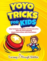 YoYo Tricks For Kids: How To Master The Basics And Become A Pro With The YoYo Following Simple Instructions, With Illustrations 1922805327 Book Cover