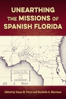 Unearthing the Missions of Spanish Florida (Florida Museum of Natural History: Ripley P. Bullen Series) 1683402510 Book Cover
