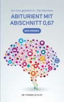 Abiturient mit Abischnitt 0,67: Lern Dich glücklich III: Die Interviews (German Edition) 3769305000 Book Cover