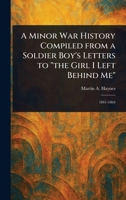 A Minor War History Compiled From a Soldier Boy's Letters to "the Girl I Left Behind Me" 1023537877 Book Cover