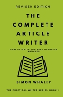 The Complete Article Writer: How To Write Magazine Articles 1838078630 Book Cover