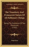 The Transitory And Evanescent Nature Of All Sublunary Things: Being The Substance Of Two Discourses 1104922657 Book Cover