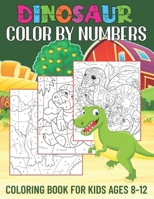 Dinosaur Color By Numbers Coloring Book for Kids Ages 8-12: Activity Book for Boys & Girls (Color By Number Books for Kids Ages 8, 9, 10, 11, and 12) B0CPDJP3B7 Book Cover