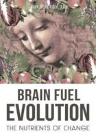 Brain Fuel Evolution: The Nutrients of Change 0996209506 Book Cover
