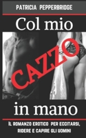 Col (mio) cazzo in mano: Il romanzo erotico per eccitarsi, ridere e capire gli uomini B08QW83B67 Book Cover
