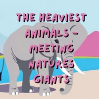 The Heaviest Animals- Meeting Natures Giants B0F1NCZN4V Book Cover
