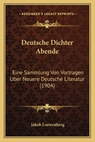 Deutsche Dichter Abende: Eine Sammlung Von Vortragen Uber Neuere Deutsche Literatur (1904) 1160074135 Book Cover