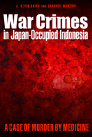 War Crimes in Japan-Occupied Indonesia: A Case of Murder by Medicine 1612346448 Book Cover