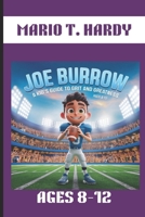 JOE BURROW : A KID'S GUIDE TO GRIT AND GREATNESS. AGES 8-12: HOW ONE KID'S DREAM BECAME A FOOTBALL LEGEND B0DPR1HHGW Book Cover