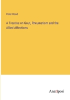 A Treatise on Gout, Rheumatism and the Allied Affections 338210248X Book Cover