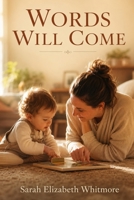 Words Will Come: The Calm, Complete Parent's Guide to Late-Talking Toddlers—From First Worries to Early Intervention, Speech Therapy, and At-Home Strategies That Build Language B0H85S7LLY Book Cover