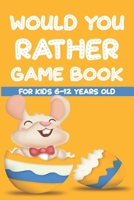 Would You Rather Game Book For Kids 6-12 Years Old B086PMNP1Q Book Cover