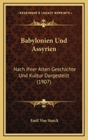 Babylonien Und Assyrien: Nach Ihrer Alten Geschichte Und Kultur Dargestellt (1907) 1144602971 Book Cover
