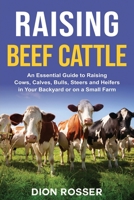 Raising Beef Cattle: An Essential Guide to Raising Cows, Calves, Bulls, Steers and Heifers in Your Backyard or on a Small Farm B08QBRJJC1 Book Cover