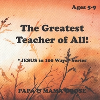 The Greatest Teacher of All! : JESUS in 100 Ways Series 1947799746 Book Cover