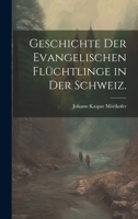 Geschichte Der Evangelischen Fl�chtlinge in Der Schweiz. 1020211083 Book Cover