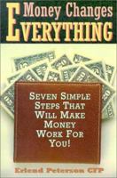 Money Changes Everything: Seven Simple Steps That Will Make Money Work for You! 1931643164 Book Cover