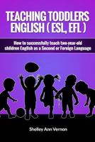 Teaching Toddlers English (Esl, Efl): How to Teach Two-Year-Old Children English as a Second or Foreign Language 1542638860 Book Cover