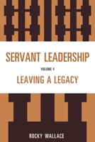 Servant Leadership, Volume 4: Leaving a Legacy 1610486358 Book Cover