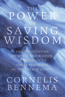 The Power of Saving Wisdom: An Investigation of Spirit & Wisdom in Relation to the Soteriology of the Fourth Gospel (Wissunt Zum Neuen Testament II, 48) 1556357370 Book Cover