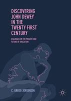 Discovering John Dewey in the Twenty-First Century: Dialogues on the Present and Future of Education 1137589493 Book Cover