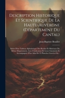 Description Historique Et Scientifique De La Haute-auvergne (département Du Cantal): Suivie D'un Tableau Alphabétique Des Roches Et Minéraux Du Même ... De 35 Planches Gravées Ou... 1021232297 Book Cover