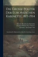 Die große Politik der europäischen Kabinette, 1871-1914: Sammlung der diplomatischen Akten des auswärtigen Amtes (German Edition) 1022616994 Book Cover