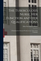 The Tuberculosis Nurse, her Function and her Qualifications: A Handbook for Practical Workers in Th 0469384158 Book Cover
