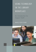Using Technology in the Library Workplace: An Introduction for Support Staff 1538145340 Book Cover