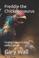 Freddie the Chickenosaurus: Finding friends in the oddest places B0GW537N7B Book Cover