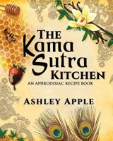 The Kama Sutra Kitchen: An Aphrodisiac Recipe Book 0615998933 Book Cover