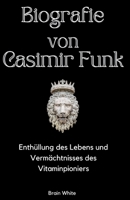 Biografie von Casimir Funk: Enthüllung des Lebens und Vermächtnisses des Vitaminpioniers (German Edition) B0CWDTPQ8Z Book Cover