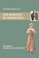 Official History of the Ministry of Munitions Volume III: Finance and Contracts 1847348777 Book Cover