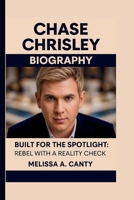 CHASE CHRISLEY: BUILT FOR THE SPOTLIGHT: REBEL WITH A REALITY CHECK B0FJFBDK99 Book Cover