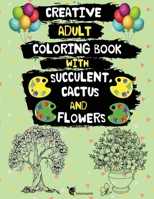 Creative Adult Coloring Book with Succulent, Cactus and Flowers: Desert Coloring Books with Wildflowers B08XFQXMLS Book Cover