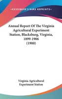 Annual Report Of The Virginia Agricultural Experiment Station, Blacksburg, Virginia, 1899-1906 143676257X Book Cover