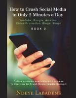 How to Crush Social Media in Only 2 Minutes a Day:: Youtube, Google, Amazon, Cross Promotion, blogs and Shapr 1717814395 Book Cover