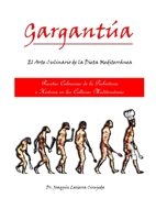 Gargantúa, el Arte Culinario en las Culturas Mediterráneas: Recetas Culinarias de la Prehistoria y la Historia en las Culturas Mediterráneas 8461182227 Book Cover
