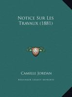 Notice Sur Les Travaux (1881) 1160211671 Book Cover