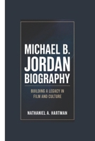 MICHAEL B. JORDAN BIOGRAPHY: Building a Legacy in Film and Culture B0F59HCTH8 Book Cover