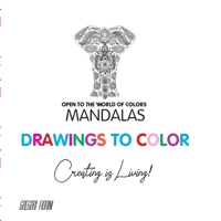 Drawings To Color - Mandalas - Creating is Living!: Open to the World of Colors B088T1KFSC Book Cover