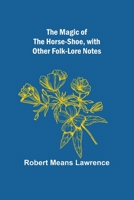 The Magic of the Horse-Shoe: With Other Folk-Lore Notes 1843915626 Book Cover
