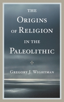 The Origins of Religion in the Paleolithic 1442242892 Book Cover