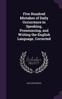 Five Hundred Mistakes of Daily Occurrence in Speaking, Pronouncing, and Writing 101590517X Book Cover